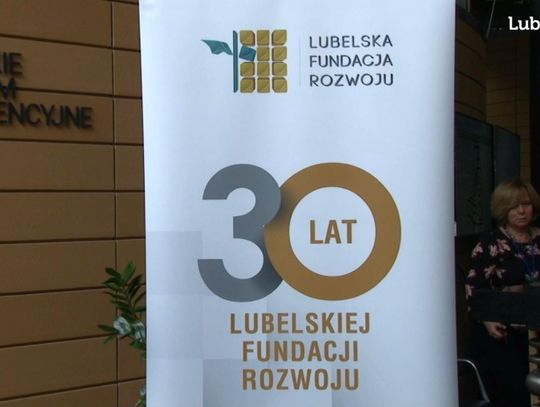 Jubileusz 30 lat działalności Lubelskiej Fundacji Rozwoju