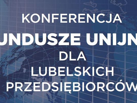 Konferencja - fundusze unijne dla lubelskich przedsiębiorców.