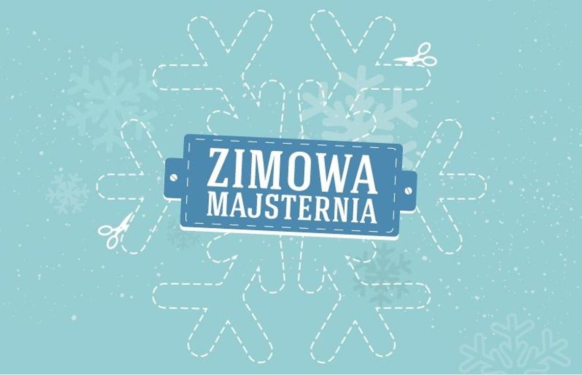 12 pomysłów na wyjątkowe ferie! Zimowa Majsternia *