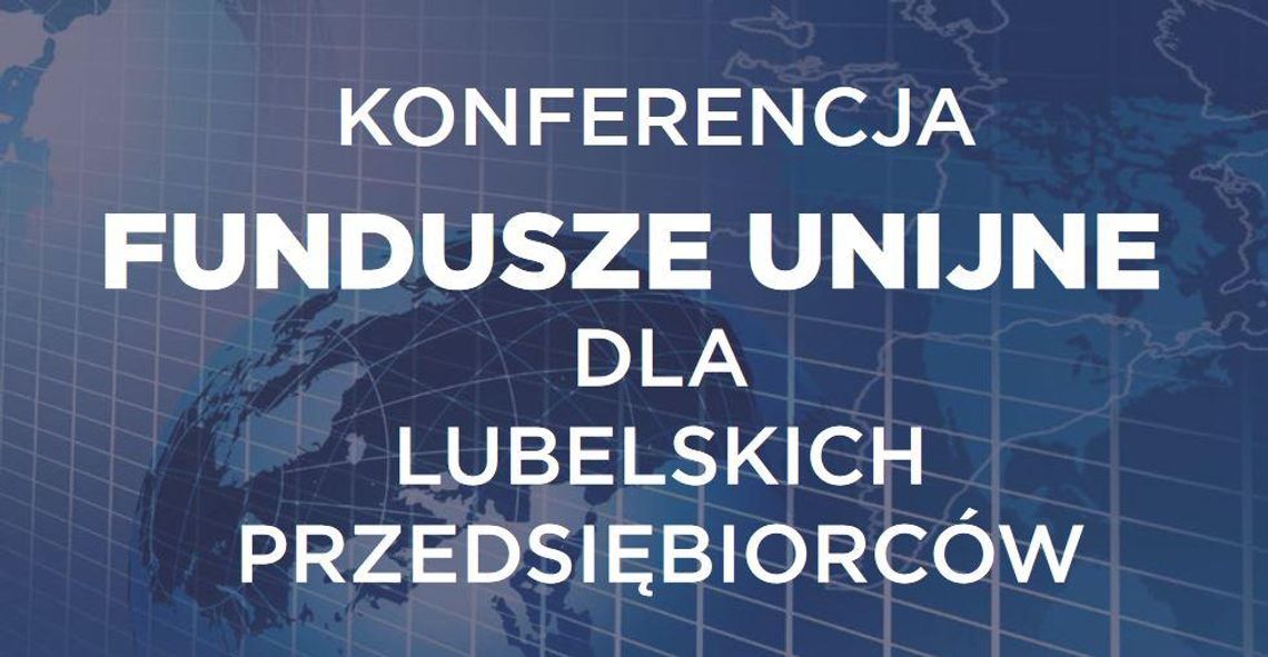 Konferencja - fundusze unijne dla lubelskich przedsiębiorców.