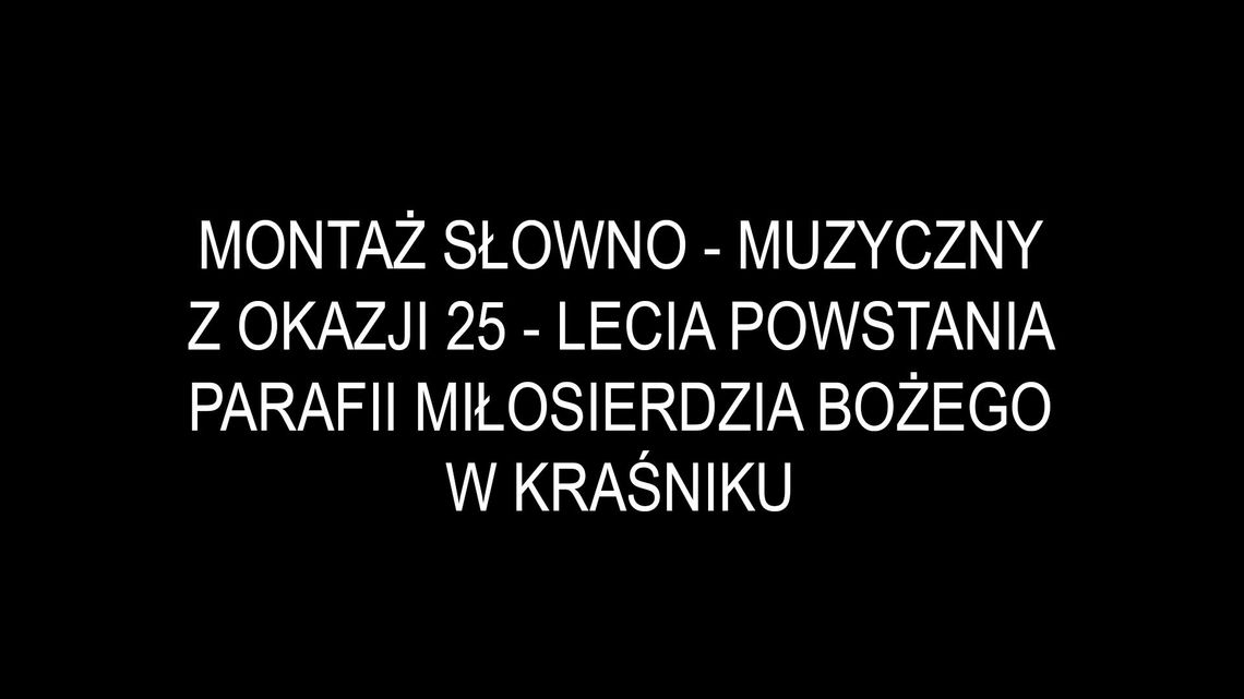Montaż słowno - muzyczny z okazji 25 - lecia Powstania Parafii Miłosierdzia Bożego w Kraśnik